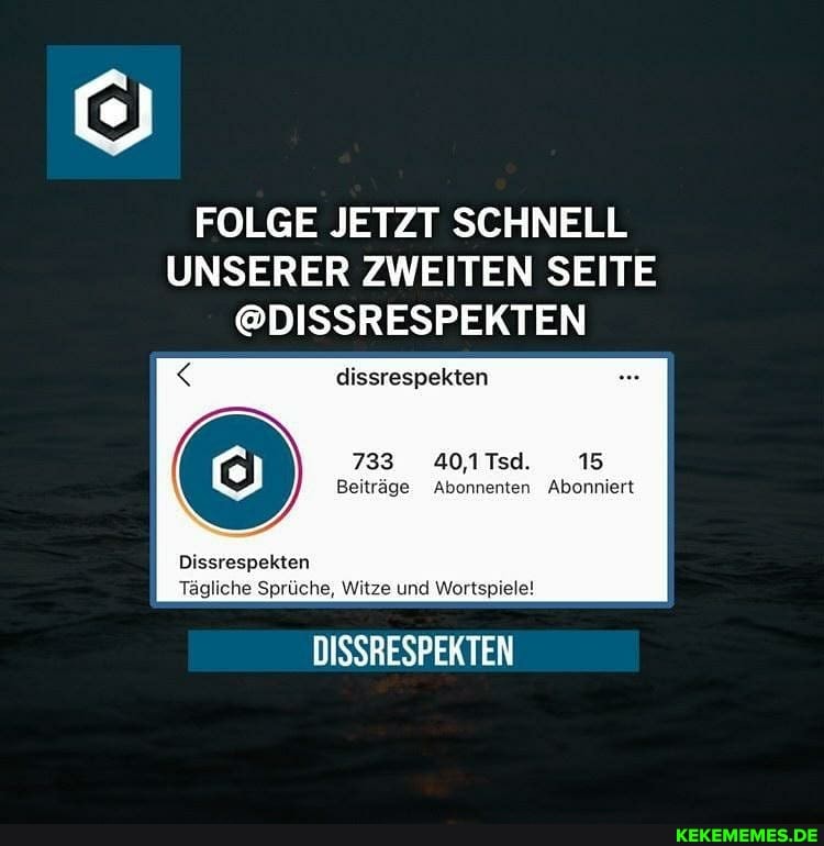 FOLGE JETZT SCHNELL
UNSERER ZWEITEN SEITE
@DISSRESPEKTEN
dissrespekten
733 40,1Tsd. 15
\ Beiträge Abonnenten Abonniert
Dissrespekten
Tägliche Sprüche, Witze und Wortspiele!
DISSRESPEKTEN