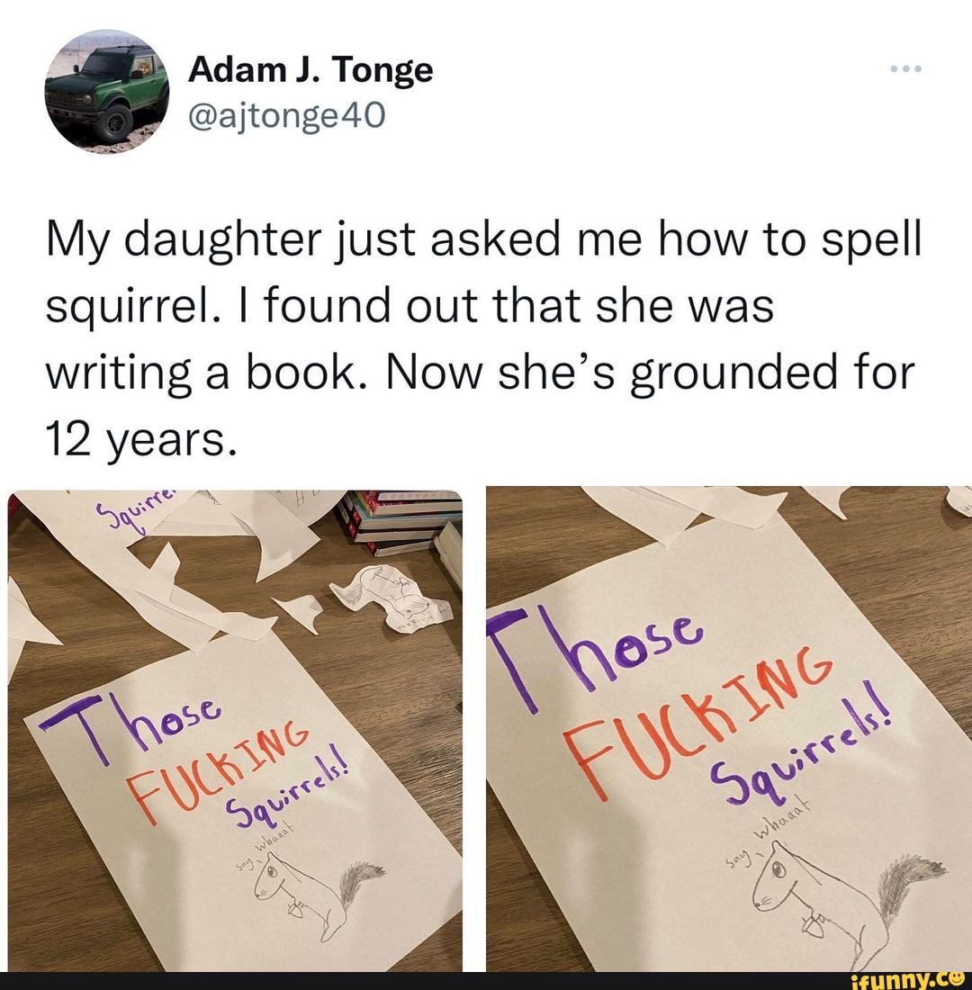 @ajtonge40 My daughter just asked me how to spell squirrel. I found out
