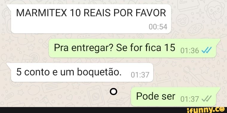 MARMITEX 10 REAIS POR FAVOR
Pra entregar? Se for fica 15 01364
5 conto e um boquetão.