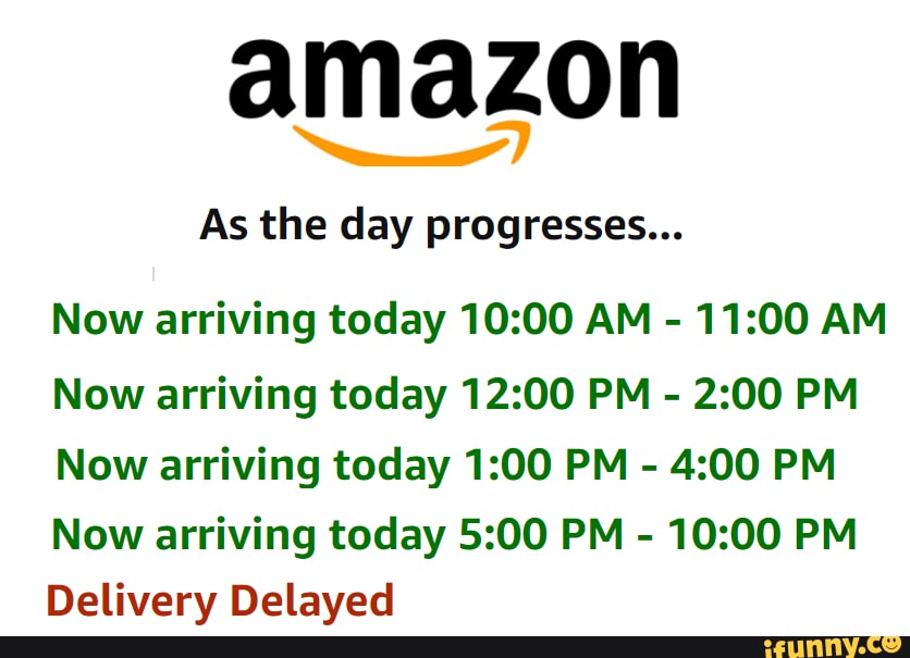 Amazon As the day progresses... Now arriving today AM AM Now arriving