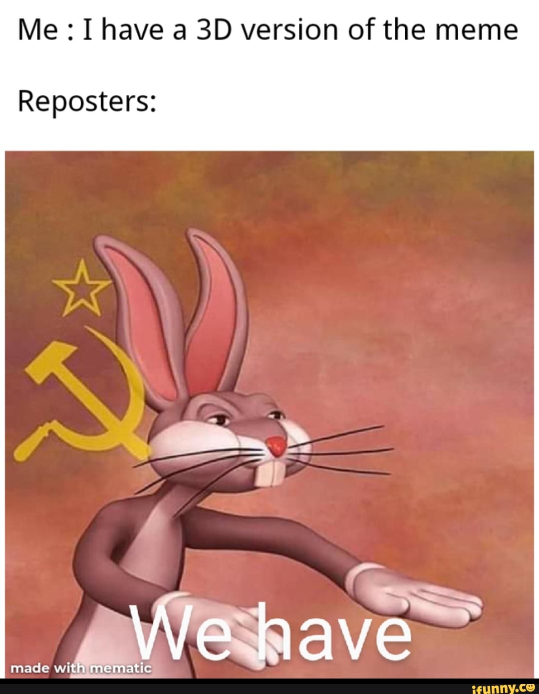 Me: Ihave a 3D version of the meme
Reposters: