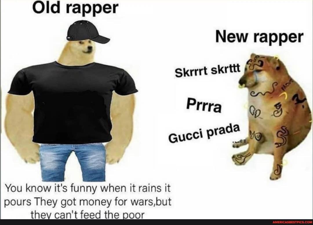 Old rapper
New rapper
You know it's funny when it rains it pours They got money for wars,but