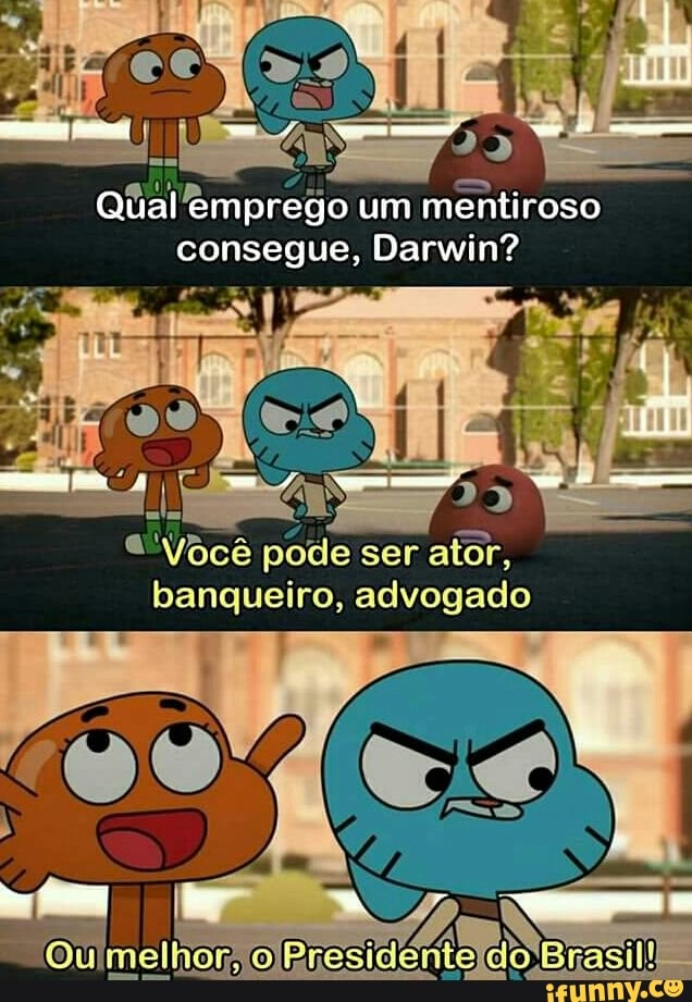Pera emprego um
mentiroso
consegue; Darwin?
Rá pode
ser
ator,
banqueiro, advogado