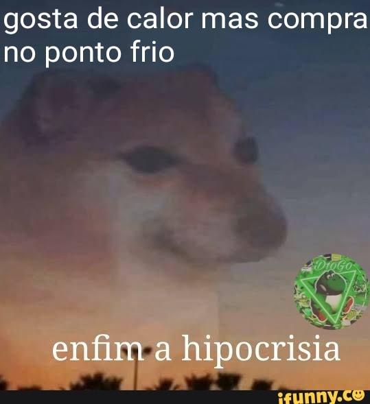 gosta de calor mas compra
no ponto frio