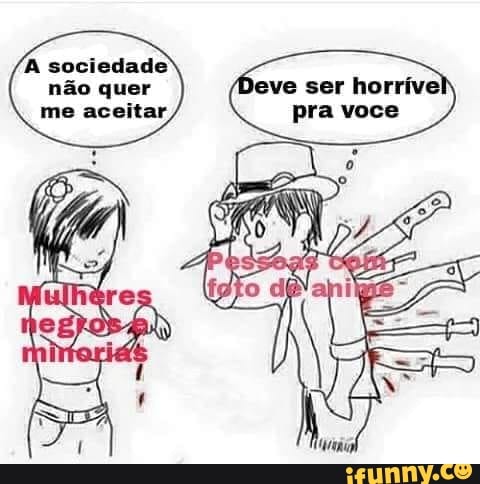 LEA
não quer
me aceitar
Deve ser horrível
PRETA