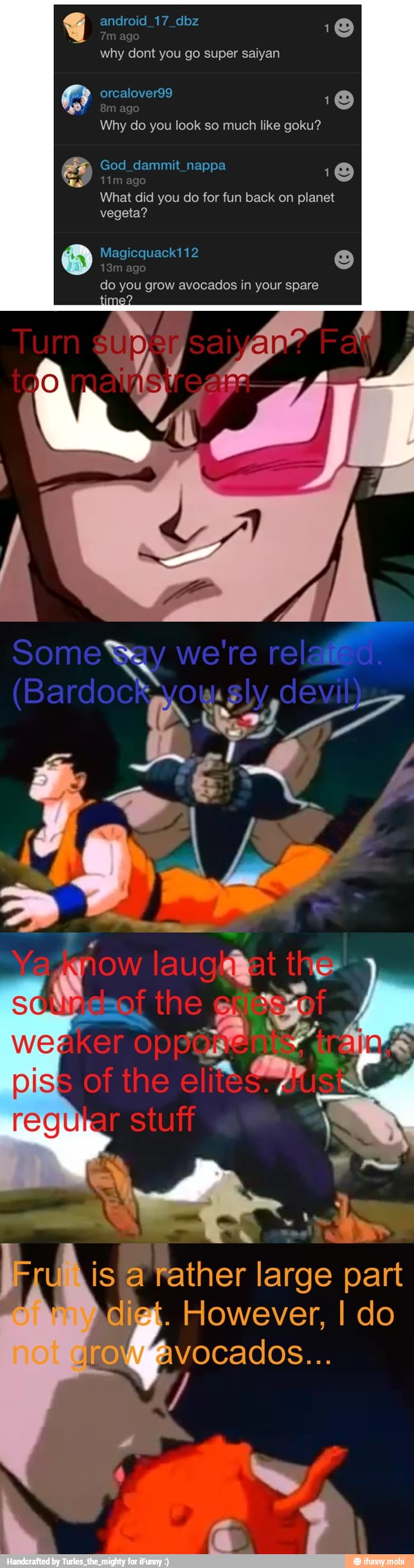 why dont you go super saiyan
i
Why do you look so much like goku?
God_dammit_nappa
i
1
What did you do for fun back on planet
vegeta?
you grow your spare