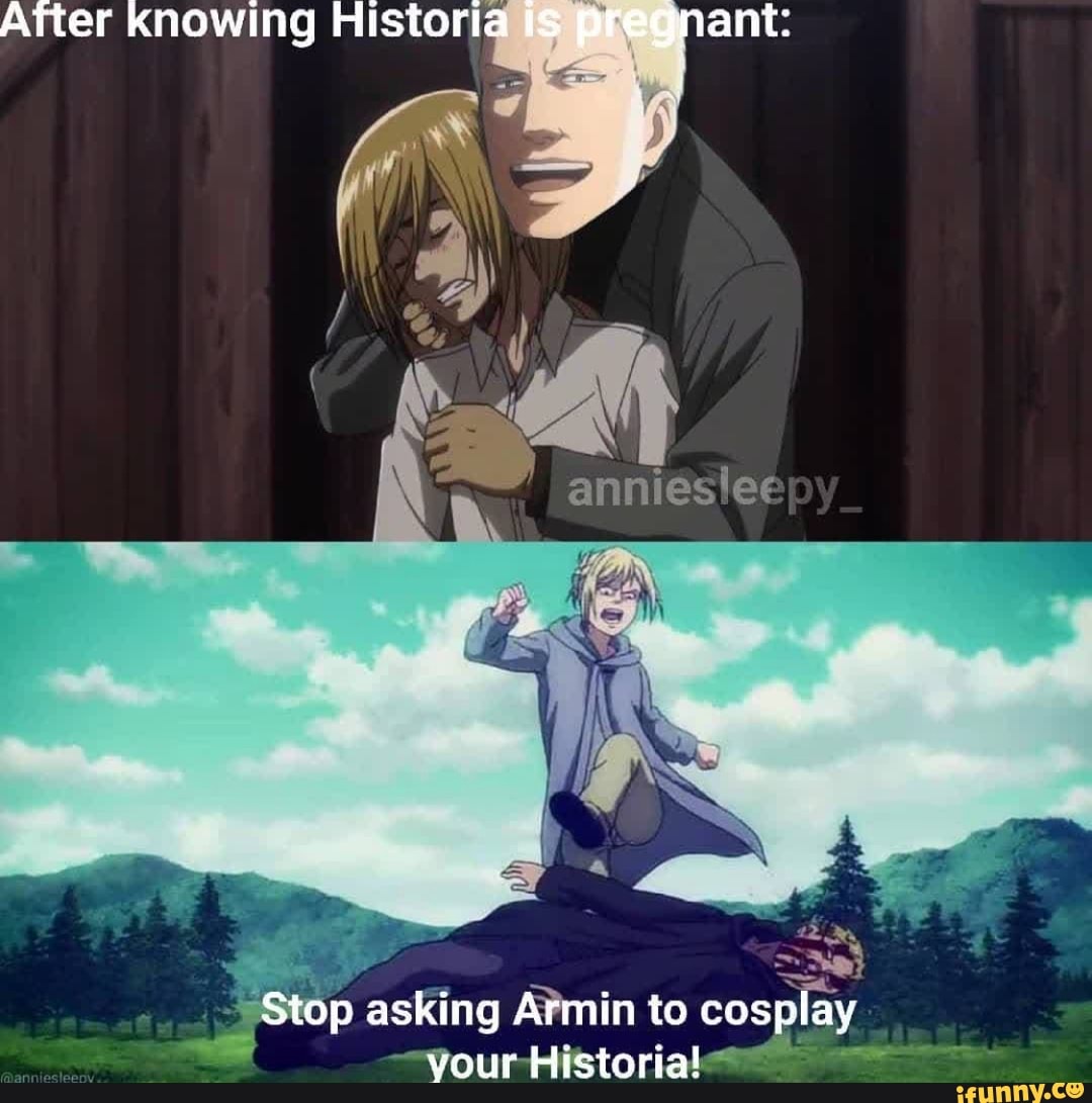 After Knowing Historia ts pregnant: ann Stop asking min to cosplay your  Historia! - iFunny