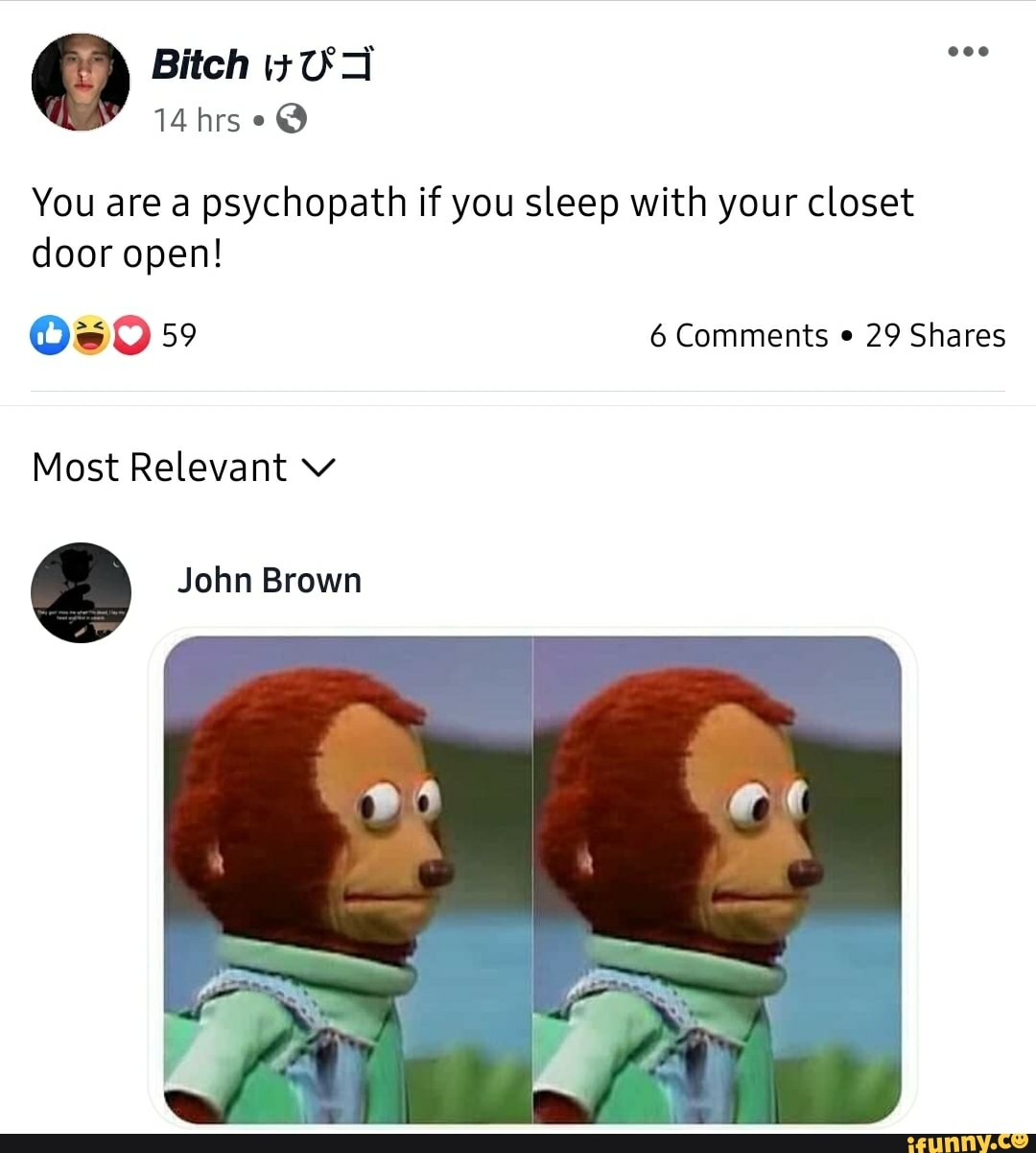 Q
You are a psychopath if you sleep with your closet
door open!
[e JOE) 6 Comments e
29 Shares
Most Relevant Vv
2