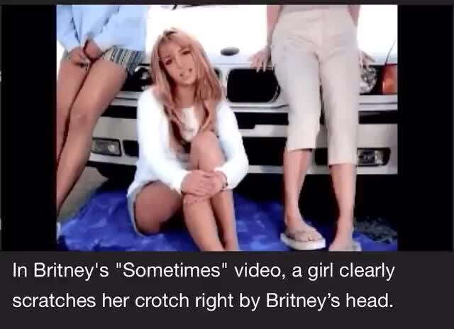 In Britney's Sometimes video, a girl clearly scratches her crotch right  by Britney's head. - iFunny