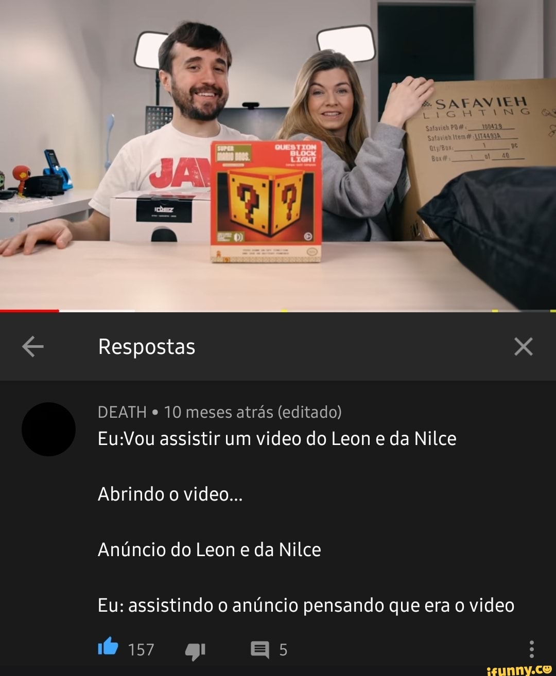 SAVANVER AO q
Respostas
DEATH " 10 meses atrás (editado) assistir um video do Leon e da Nilce
Abrindo o video...
Anúncio do Leon e da Nilce
Eu: assistindo o anúncio pensando que era o video
go as