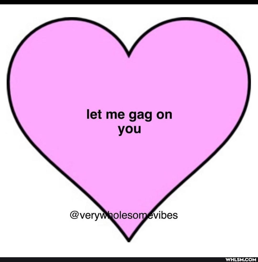 let me gag on you
@verywWaolesomvibes