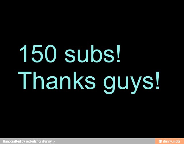 150 subs!
Thanks guys!