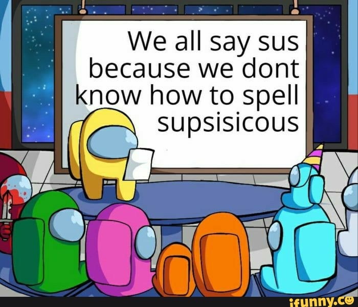 Because we dont supsisicous We all say sus know how to spell - )