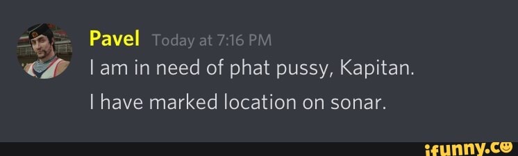 Pavel
lam in of phat pussy, Kapitan.
I have marked location on sonar