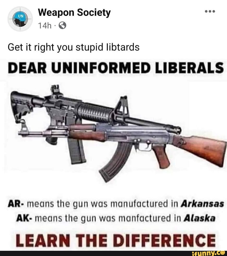 weapon-society-get-it-right-you-stupid-libtards-dear-uninformed