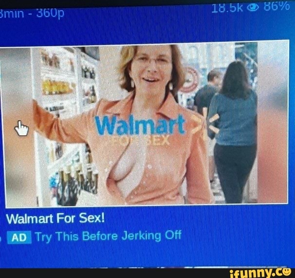 Walmart For Sex IAB Try This Before Jerking Off iFunny 