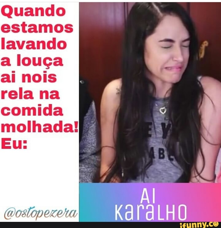 Quando
estamos
lavando
a louça
ai nois
rela na
comida
molhada!
Th