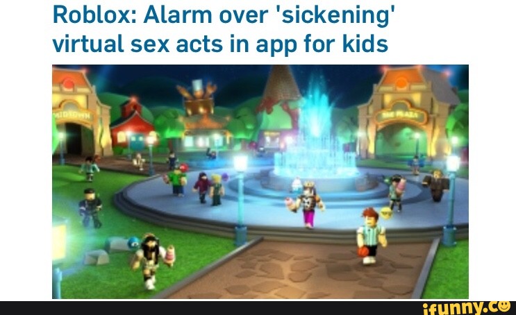 Roblox Alarm Over Sickening Virtual Sex Acts In App For Kids Ifunny - roblox alarm over sickening virtual sex acts in app for kids