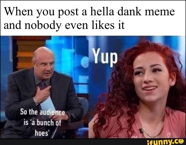 hoe, hoes, drphil, cashmeoutsidehowboutdat, cashmeousside, dankmeme
