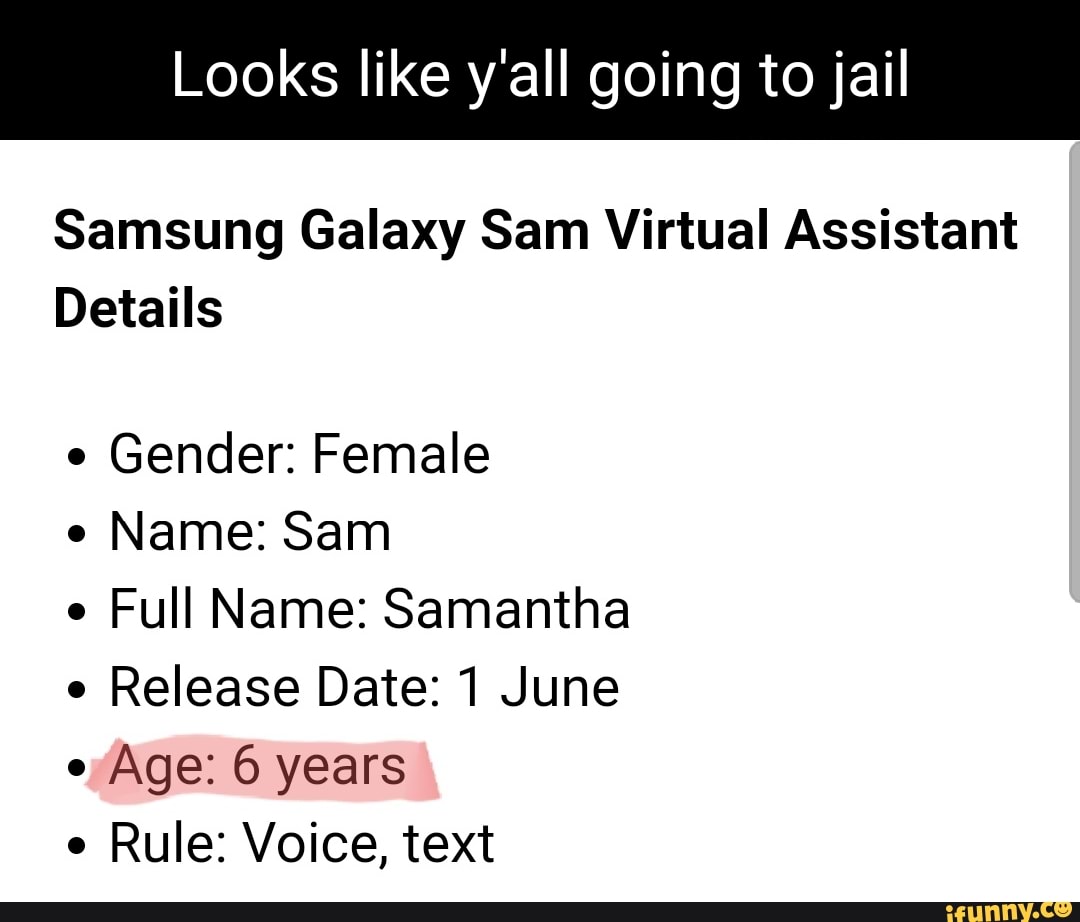 Looks Like Y All Going To Jail Samsung Galaxy Sam Virtual Assistant Details Gender Female E Name Sam E Full Name Samantha Release Date 1 June Age 6 Years Rule Voice Text