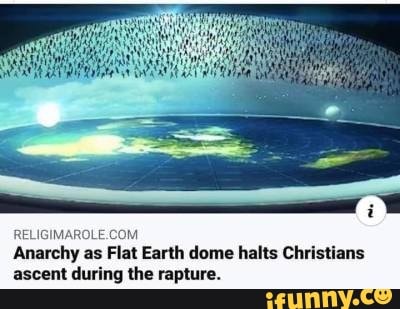 Anarchy as Flat Earth dome halts Christians ascent during the rapture. - )