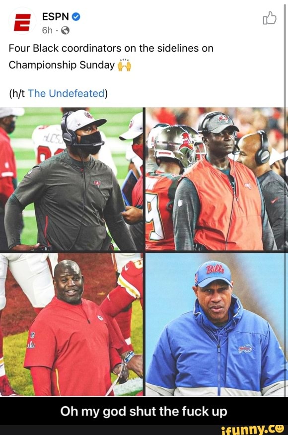 ESPN a)
Four Black coordinators on the sidelines on
Championship Sunday
The Undefeated)
Oh my god shut the fuck up - Oh my god shut the fuck up