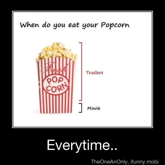 When do you eat your Popcorn
Everytime.. - Everytime..
