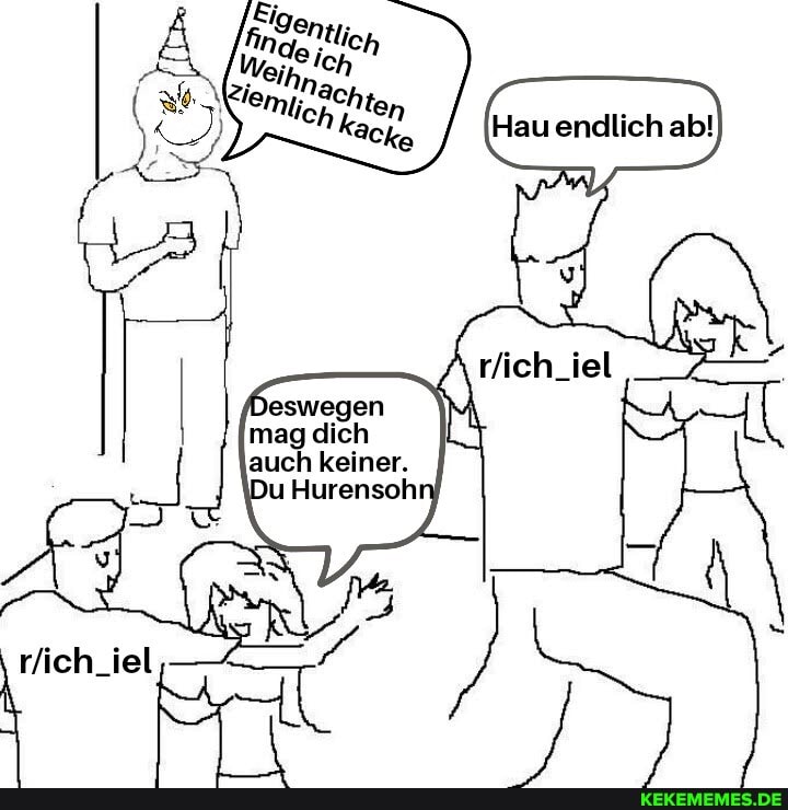 Hau endlich ab!
Deswegen mag dich auch keiner.