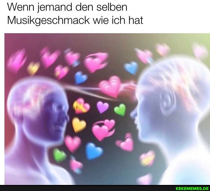 Wenn jemand den selben
Musikgeschmack wie ich hat