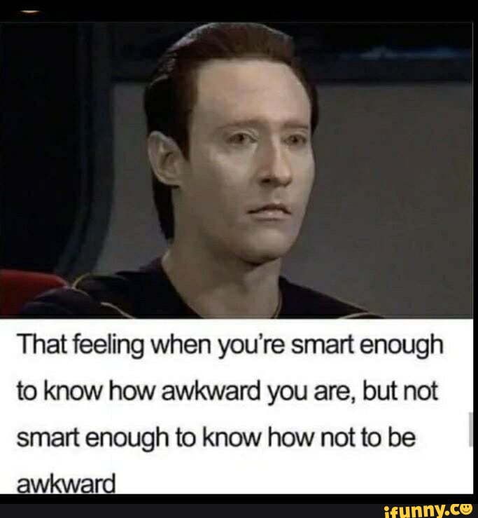 I Should 039 Ve Went Out More Instead Of Just Playing Video Games When I Was A Kid That Feeling When You Re Smart Enough To Know How Awkward You Are But Not Smart