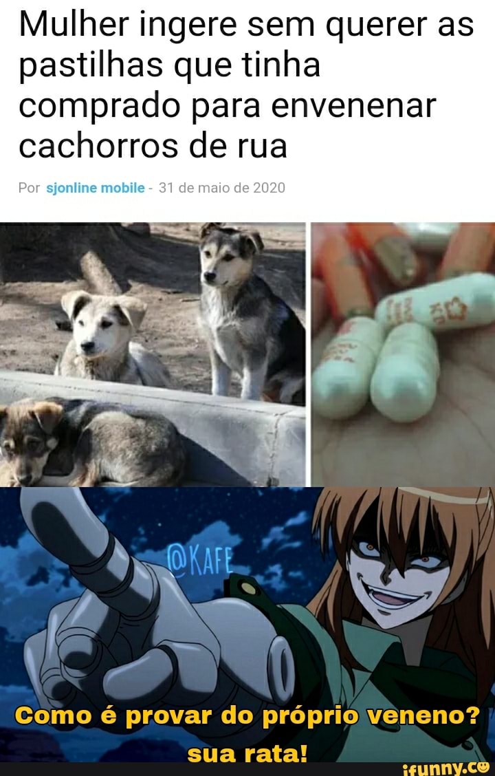 Mulher ingere sem querer as pastilhas que tinha comprado para envenenar cachorros de rua
Por 37 de maio de 2020
iã
Ve af
Como é provar do próprio veneno? sua rata!