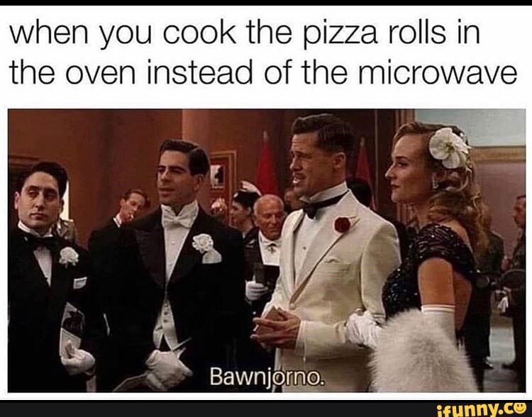 when you cook the pizza rolls in the oven instead of the microwave