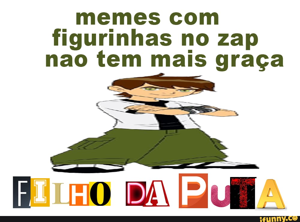 Memes com figurinhas no zap nao tem mais graça - )