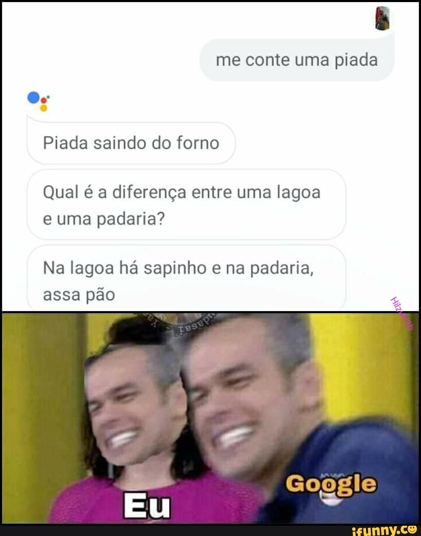 me conte uma piada
Piada saindo do forno
Qual é a diferença entre uma lagoa e uma padaria?
Na lagoa há sapinho e na padaria,
assa pão