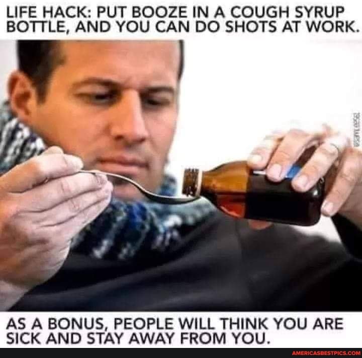 LIFE HACK PUT BOOZE IN A COUGH SYRUP BOTTLE, AND YOU CAN DO SHOTS AT