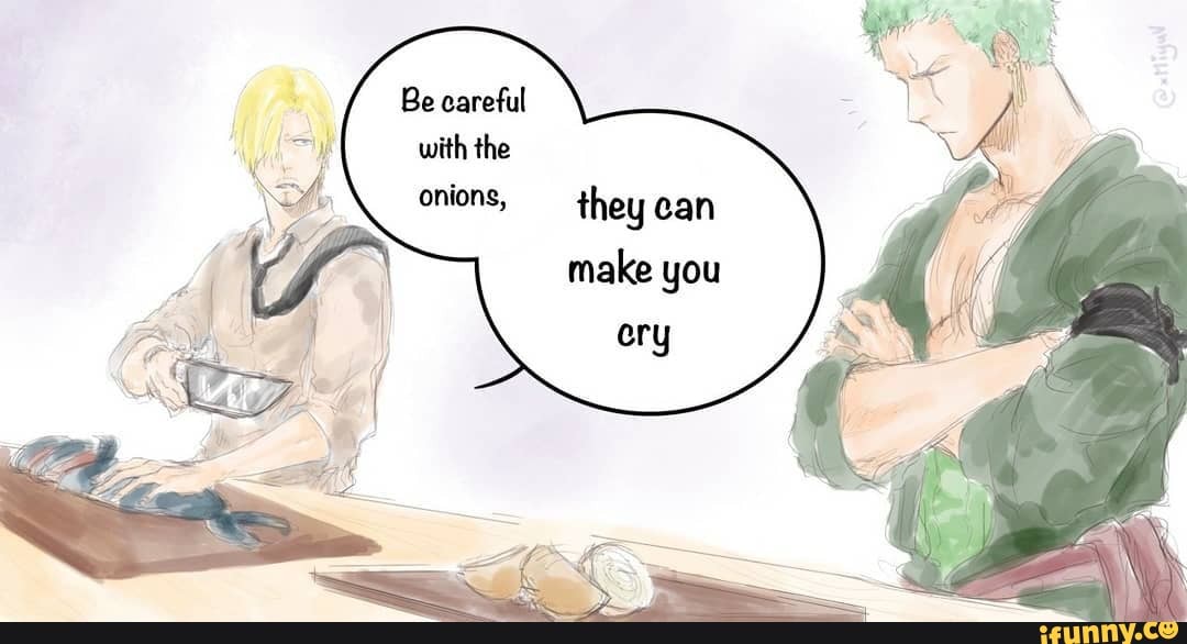 onions, they can
make you