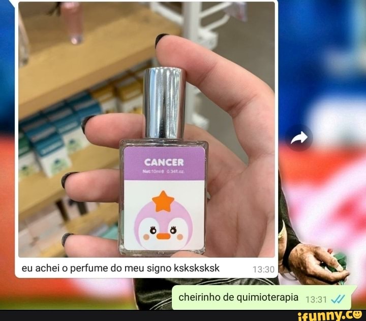 eu achei o perfume do meu signo ksksksksk
cheirinho de quimioterapia