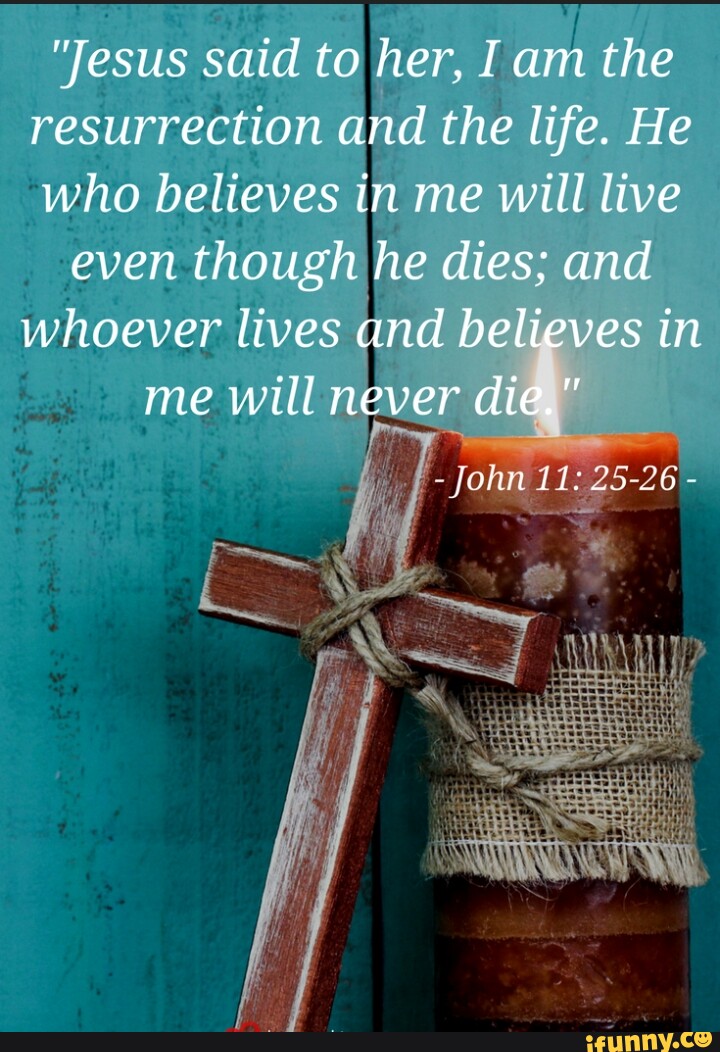 "Jesus Said To Her, I Am The Resurrection And The Life. He Who Believes ...