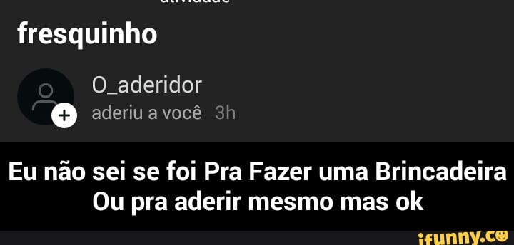 fresquinho
Eu não sei se foi Pra Fazer uma Brincadeira
Ou pra aderir mesmo mas ok - Eu não sei se foi Pra Fazer uma Brincadeira Ou pra aderir mesmo mas ok