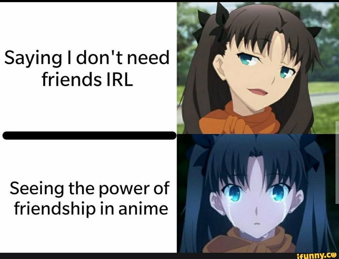 Saying friends IRL Seeing the power of friendship in anime - iFunny