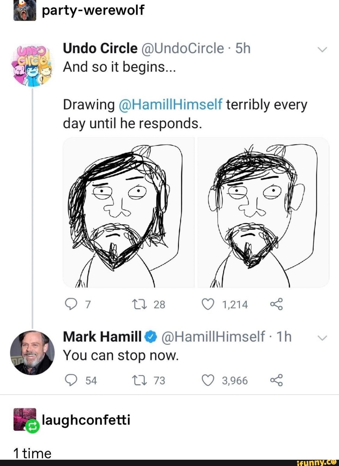 party-werewolf
um Undo Circle (QUndoCircle 5h
pr Andsoitbegins...
Drawing @HamillHimself terribly every
day until he responds.
Mark Hamill @Hamil!Himself: 1h
Youcan stop now.