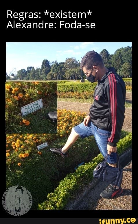 Regras: *existem*
Alexandre: Foda-se