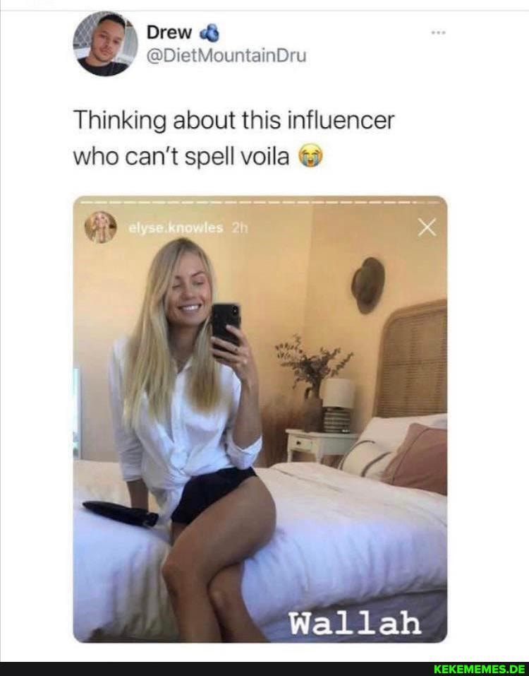 Thinking about this influencer who can't spell voila
LE
Wallah