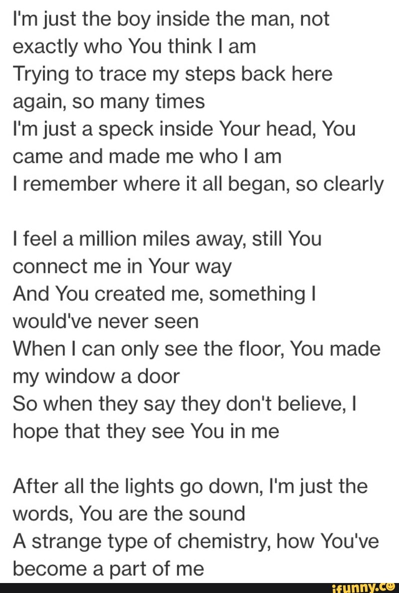 I M Just The Boy Inside The Man Not Exactly Who You Think I Am Trying To Trace My Steps Back Here Again So Many Times I M Just A Speck Inside Your Head