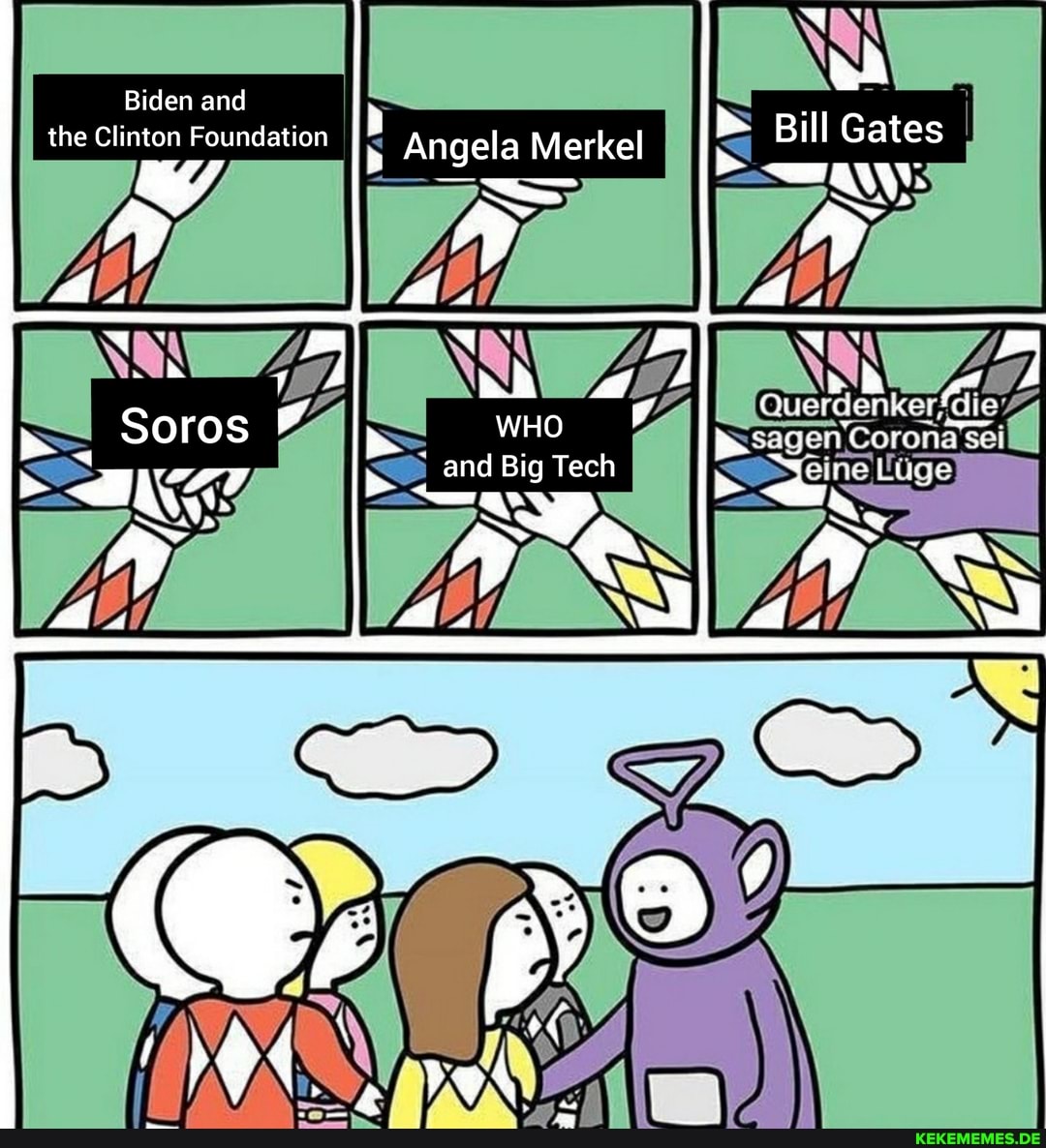 Biden and the Clinton Foundation
Soros
AN
WHO
SS SS
Angela Merkel
an d Big Tech an ec
Querdenkerdiey
Nsagen,Coroneseil_I