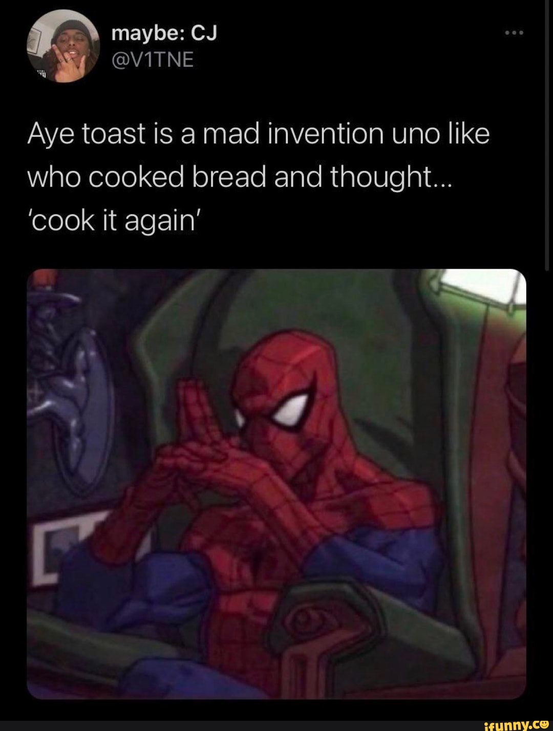 Maybe: CJ @V1TNE Aye toast is a mad invention uno like who cooked bread and  thought... 'cook it again' - iFunny