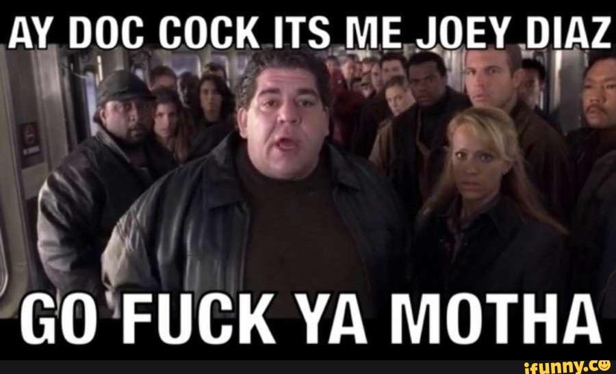 Ay doc cock its me joey diaz go fuck ya motha.