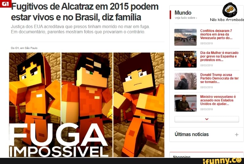 ugitivos de Alcatraz em 2015 podem estar vivos e no Brasil, diz família
Em documentário, parontos mastram fotos que provanam contrário.
Não kiba Arrombado
Contitos deixaram 7 mortos em área da
Venezuela perto do.
Dia da Mulher é marcado por greve na Espanha protestos em...
Donatd Trump acusa
Partido Democrata de ter se tomado.
Ministro venezuelano é acusado nos Estados
Unidos de ajudar.
Últimas notícias