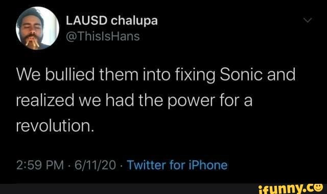 We Bullied Them Into Fixing Sonic And Realized We Had The Power For A Revolution 2 59 Pm Twitter For Iphone Ifunny