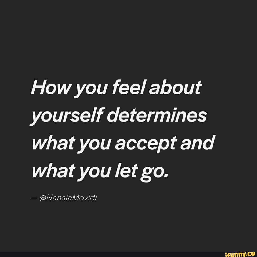 how-you-feel-about-yourself-determines-what-you-accept-and-what-you-let